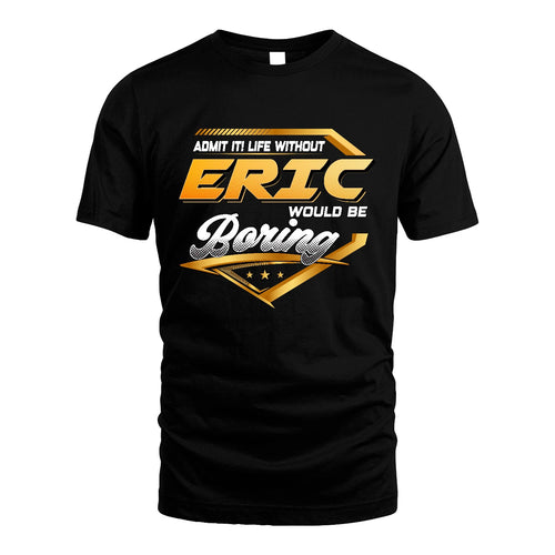 ERIC 13K1-513 Personalized "Admit It! Life Without ... Would Be Boring"