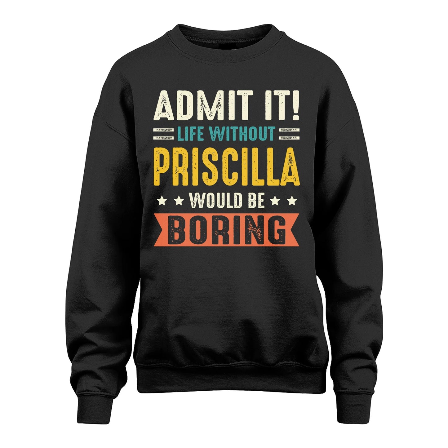PRISCILLA 13K3-124–Personalized Funny Quote Apparel “Life Without NAME Would Be Boring”