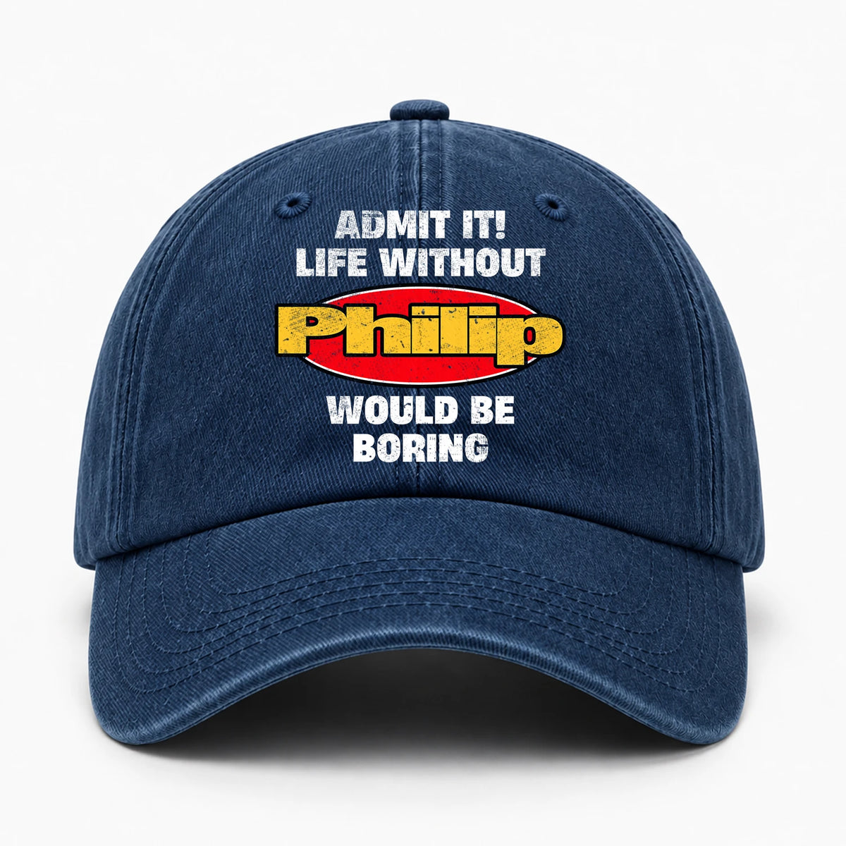 Admit It Life Without Your Name Would Be Boring Funny Washed Cap PHILIP 13K1 C169PF