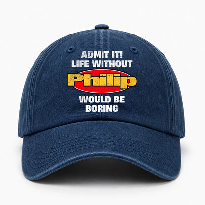 Admit It Life Without Your Name Would Be Boring Funny Washed Cap PHILIP 13K1 C169PF