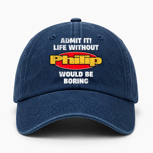 Admit It Life Without Your Name Would Be Boring Funny Washed Cap PHILIP 13K1 C169PF