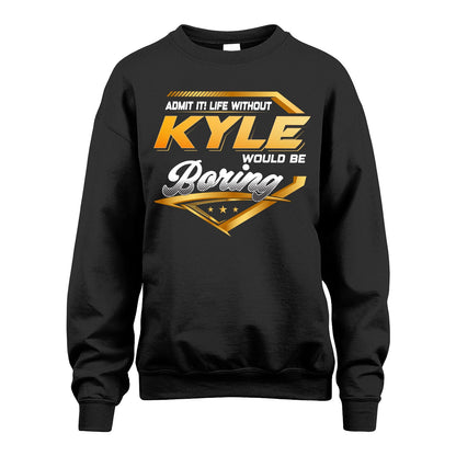 KYLE 13K1-513 Personalized "Admit It! Life Without ... Would Be Boring"
