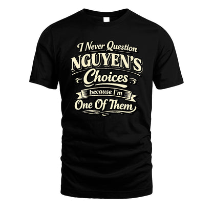 NGUYEN 13K1-532 I Never Question... Choices Because I'm One Of Them