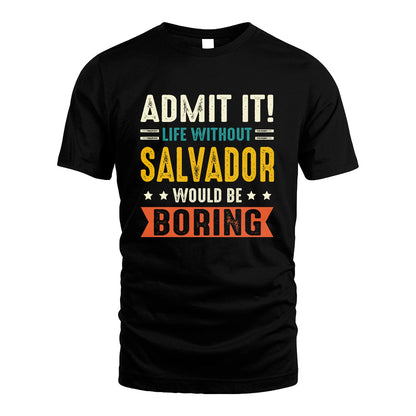 SALVADOR 13K3-124–Personalized Funny Quote Apparel “Life Without NAME Would Be Boring”