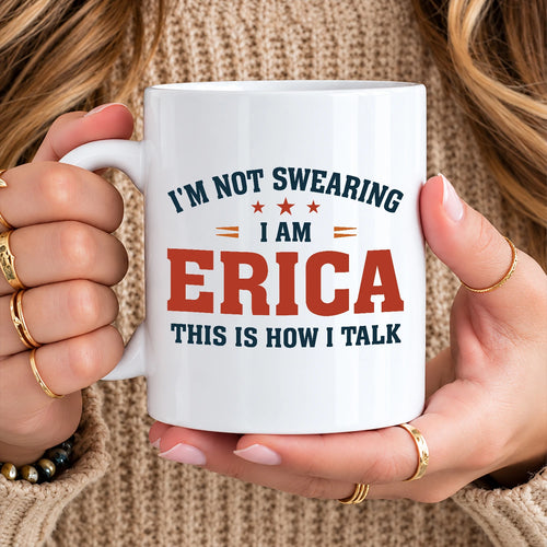 I'm Not Swearing I Am Name This Is How I Talk Funny Mug ERICA 13K1 MG38