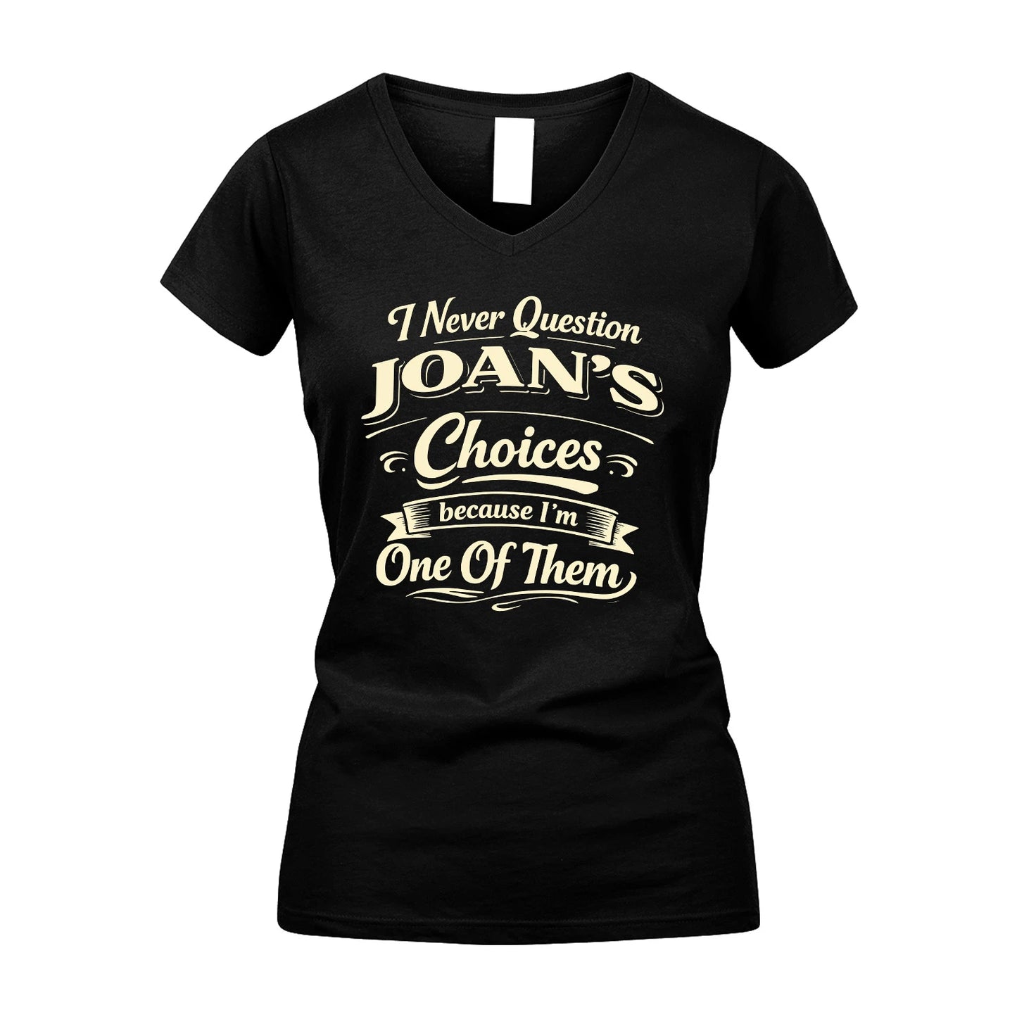 JOAN 13K1-532 I Never Question... Choices Because I'm One Of Them