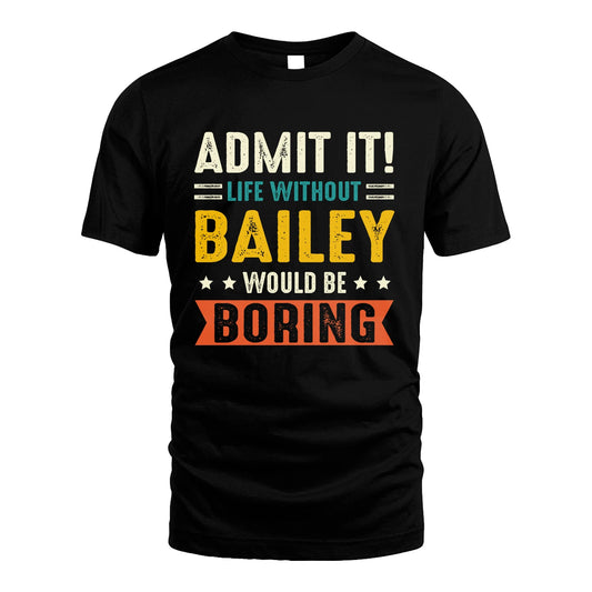 BAILEY 13K1-124–Personalized Funny Quote Apparel “Life Without NAME Would Be Boring”