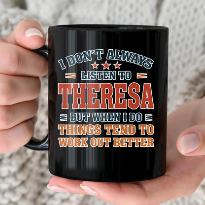 I Don’t Always Listen to Your Name Funny Mug THERESA 13K1 MG12
