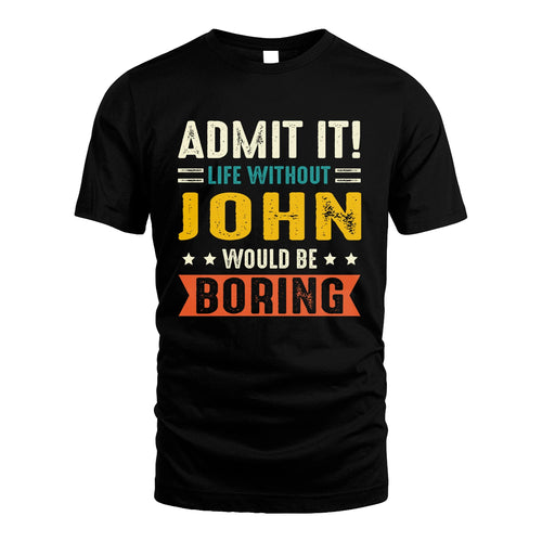 JOHN 13K1-124–Personalized Funny Quote Apparel “Life Without NAME Would Be Boring”