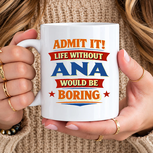 Admit It Life Without Your Name Would Be Boring Funny Mug ANA 13K1 MG05
