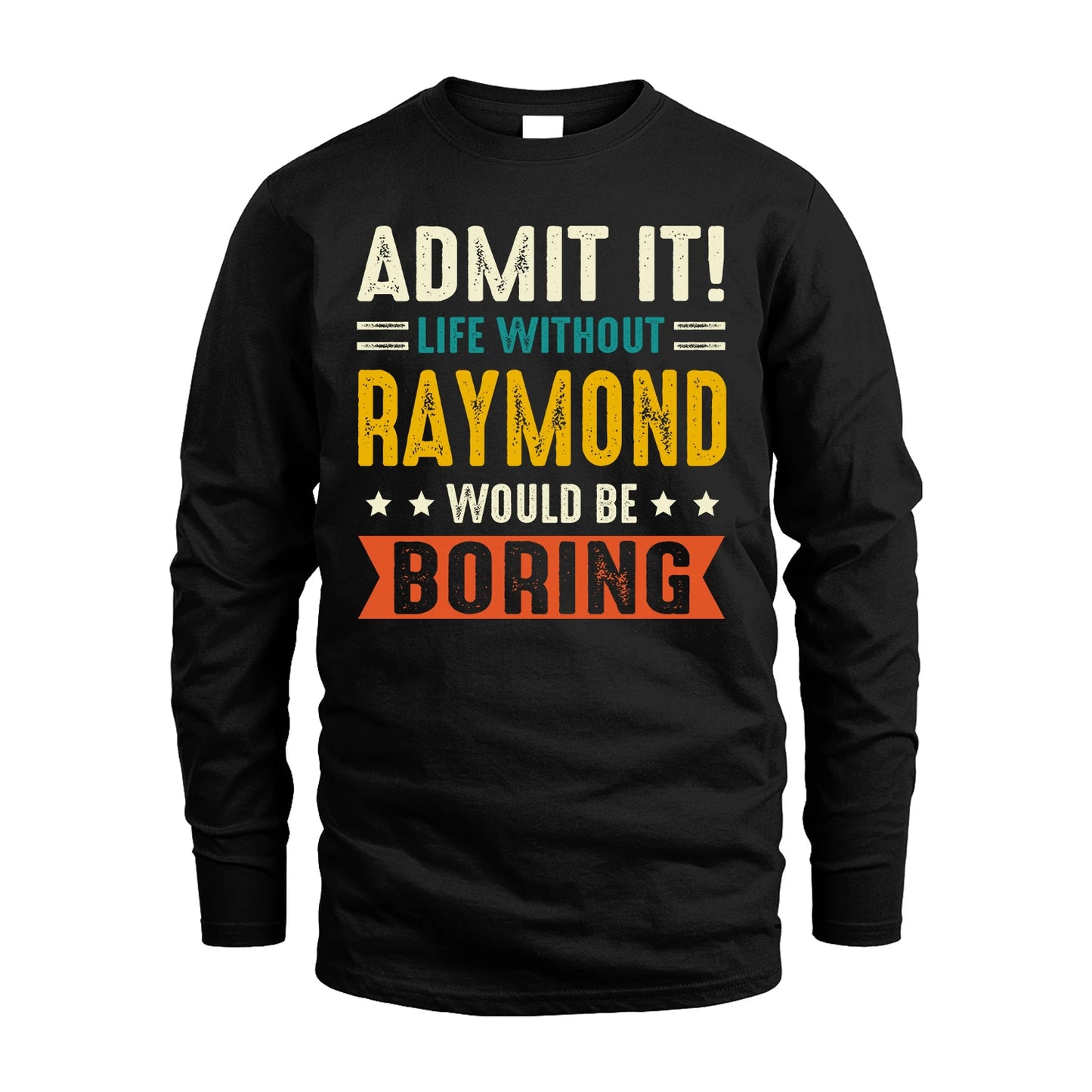 RAYMOND 13K1-124–Personalized Funny Quote Apparel “Life Without NAME Would Be Boring”