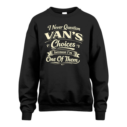 VAN 13K1-532 I Never Question... Choices Because I'm One Of Them