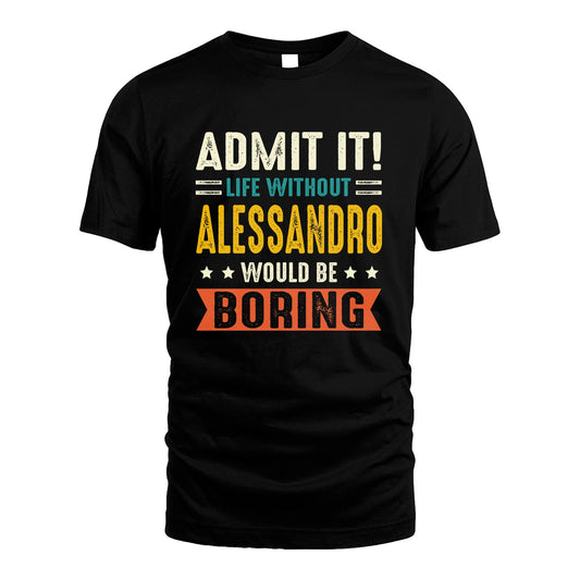 ALESSANDRO 13K3-124–Personalized Funny Quote Apparel “Life Without NAME Would Be Boring”