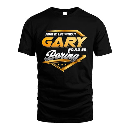 GARY 13K1-513 Personalized "Admit It! Life Without ... Would Be Boring"