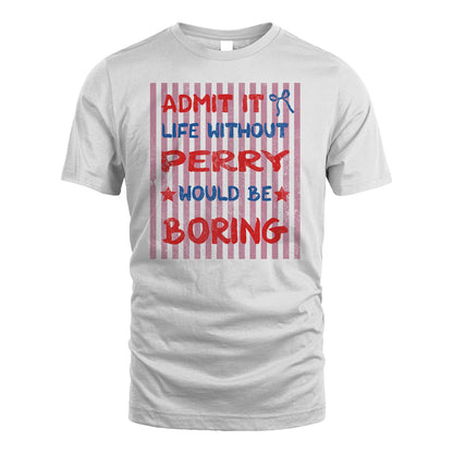 PERRY 13K1-545 Admit It Life Without Name Would Be Boring