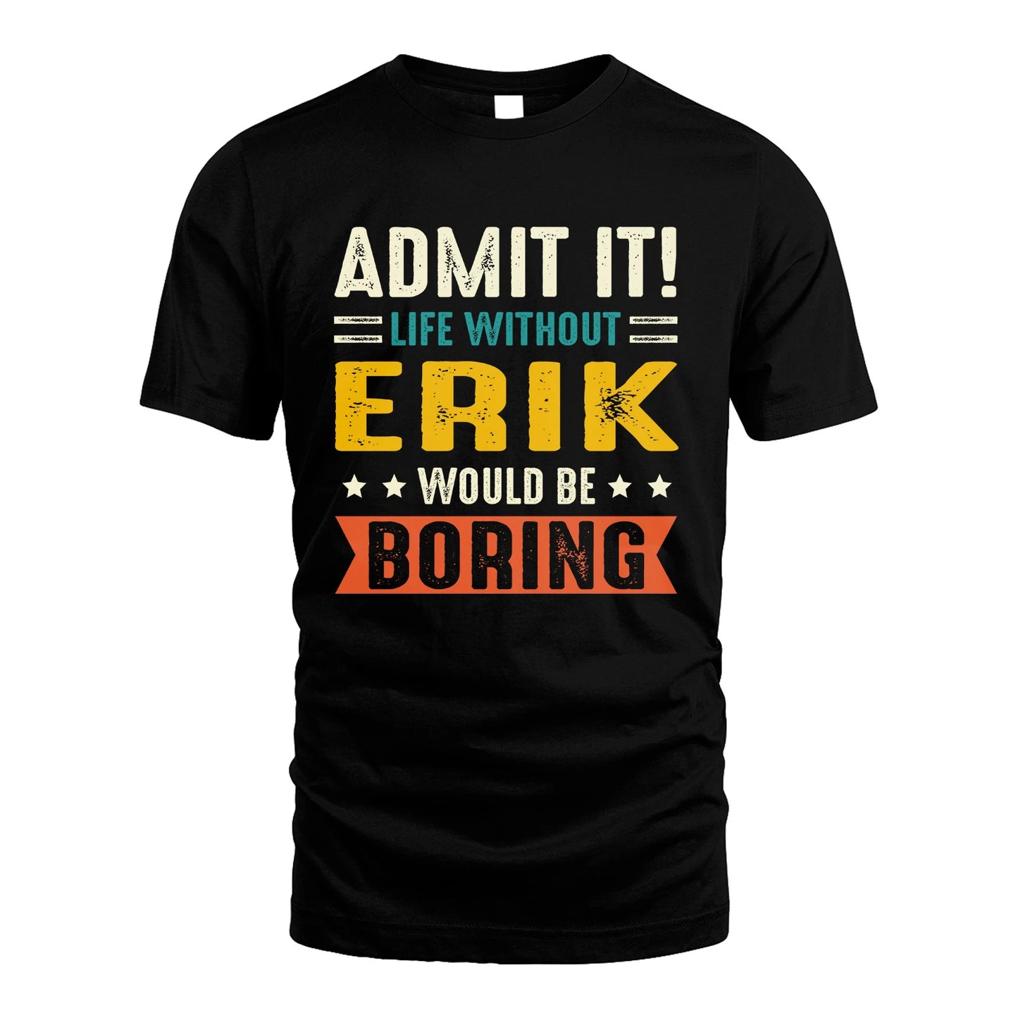 ERIK 13K1-124–Personalized Funny Quote Apparel “Life Without NAME Would Be Boring”