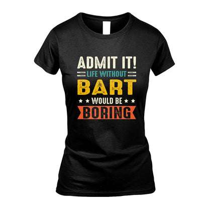 BART 13K3-124–Personalized Funny Quote Apparel “Life Without NAME Would Be Boring”