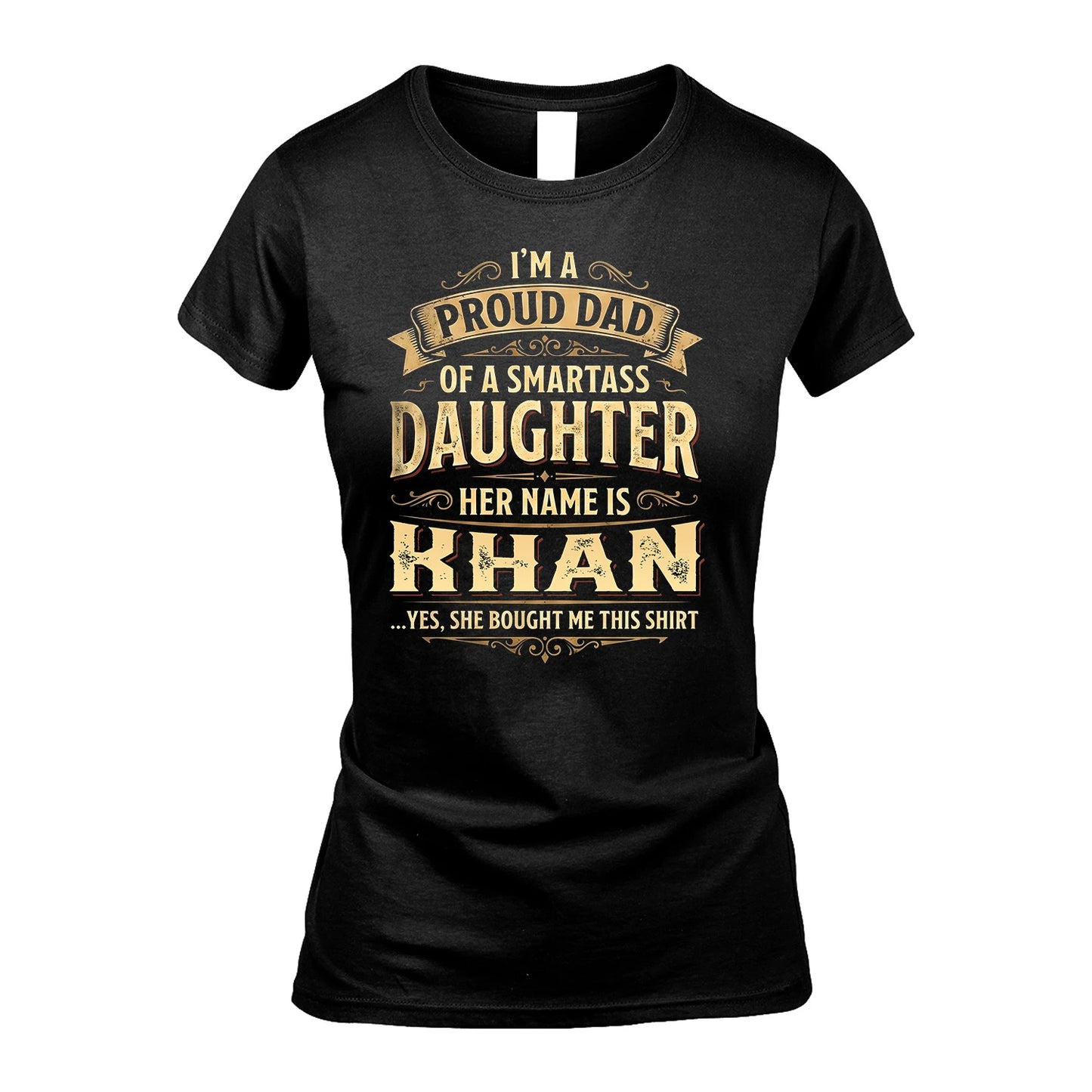 KHAN 13K1-356 I'm A Proud Dad Of A Smartass Daughter Her Name Is...