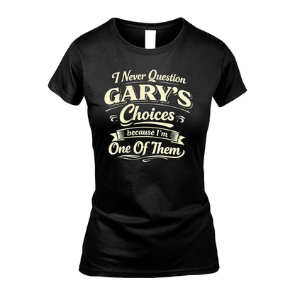 GARY 13K1-532 I Never Question... Choices Because I'm One Of Them
