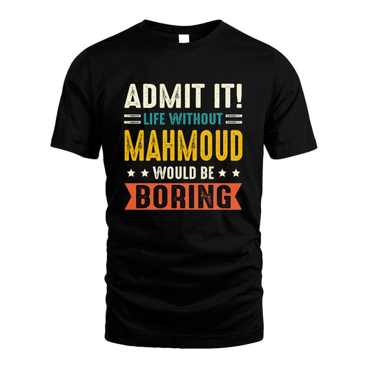 MAHMOUD 13K3-124–Personalized Funny Quote Apparel “Life Without NAME Would Be Boring”