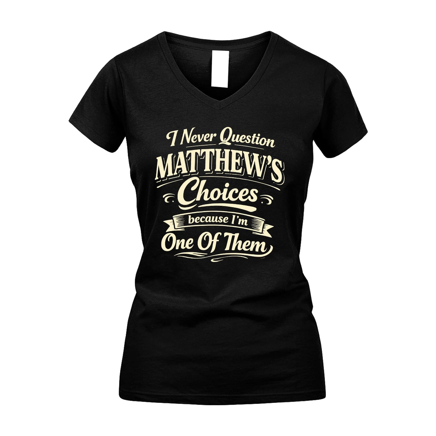 MATTHEW 13K1-532 I Never Question... Choices Because I'm One Of Them