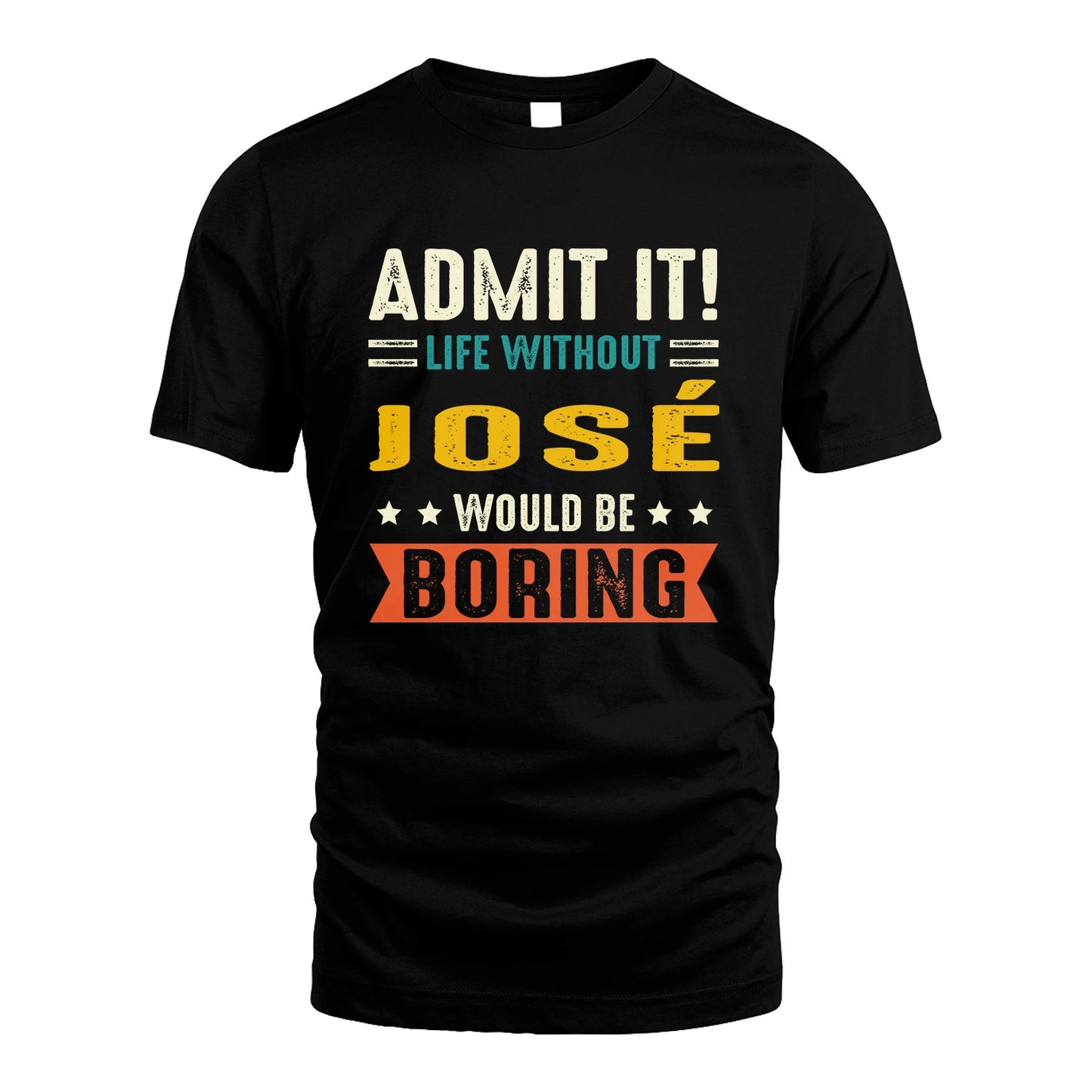 JOSÉ 13K3-124–Personalized Funny Quote Apparel “Life Without NAME Would Be Boring”