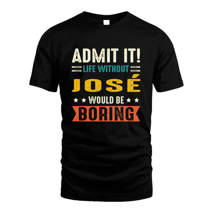 JOSÉ 13K3-124–Personalized Funny Quote Apparel “Life Without NAME Would Be Boring”