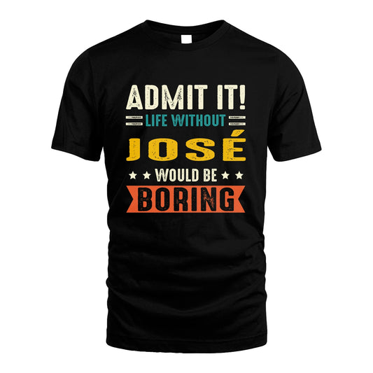 JOSÉ 13K3-124–Personalized Funny Quote Apparel “Life Without NAME Would Be Boring”