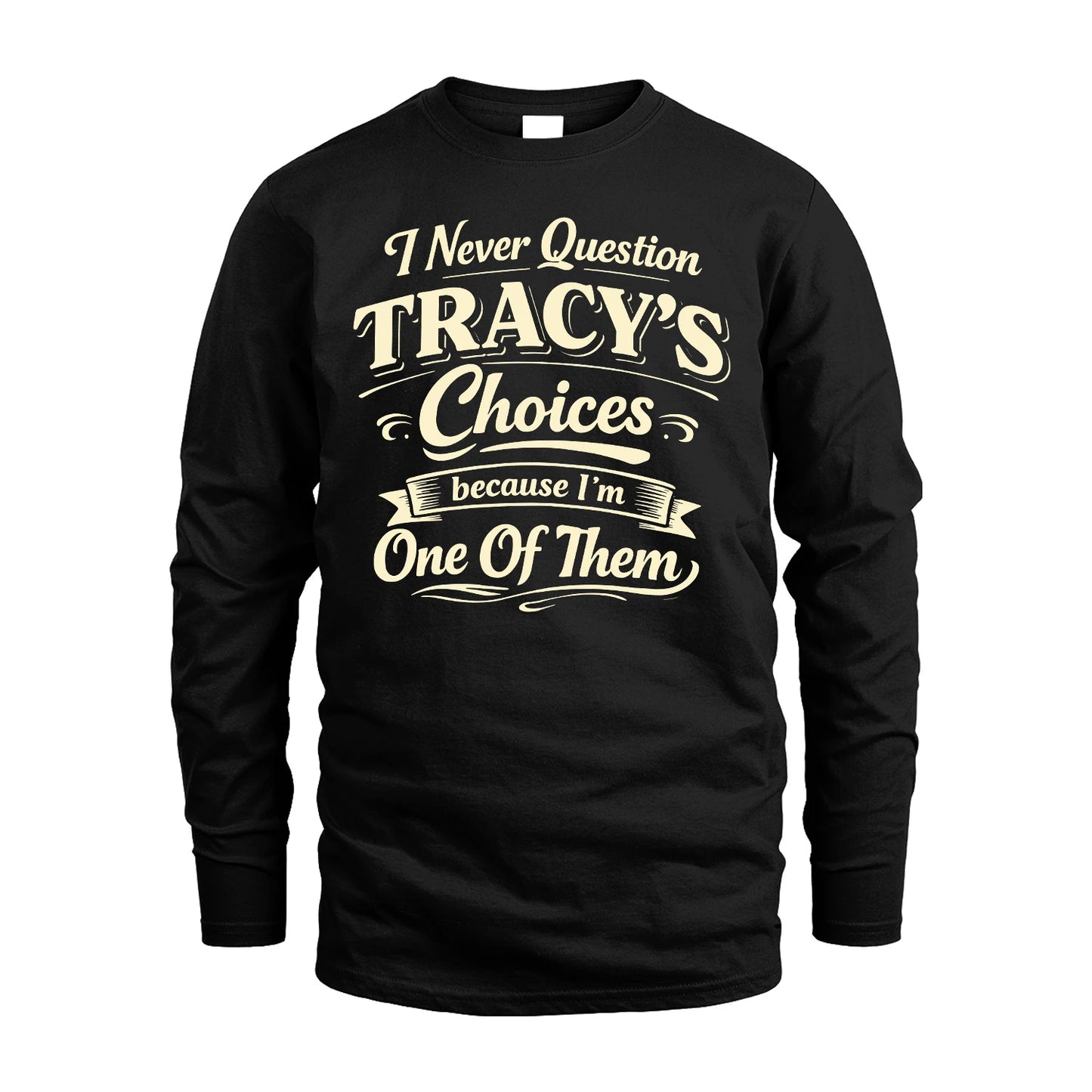 TRACY 13K1-532 I Never Question... Choices Because I'm One Of Them