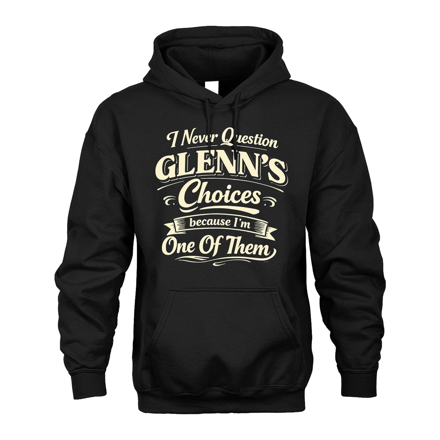 GLENN 13K1-532 I Never Question... Choices Because I'm One Of Them