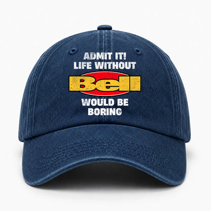 Admit It Life Without Your Name Would Be Boring Funny Washed Cap BELL 13K1 C169PF