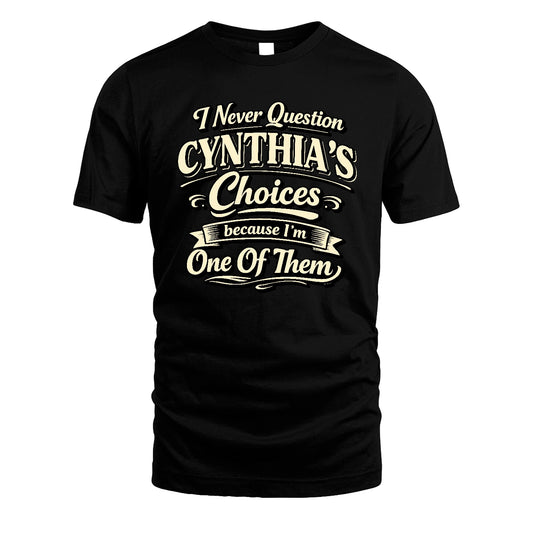 CYNTHIA 13K1-532 I Never Question... Choices Because I'm One Of Them