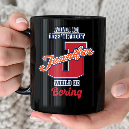 Admit It Life Without Your Name Would Be Boring Sporty Mug JENNIFER 13K1 MG17