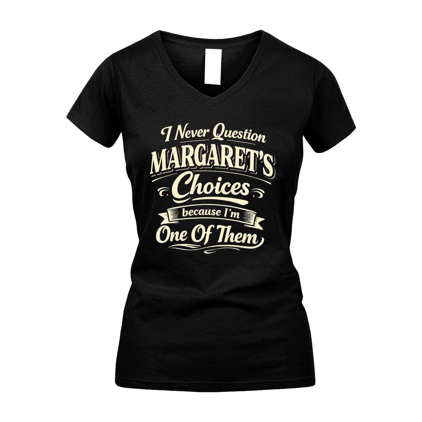 MARGARET 13K1-532 I Never Question... Choices Because I'm One Of Them
