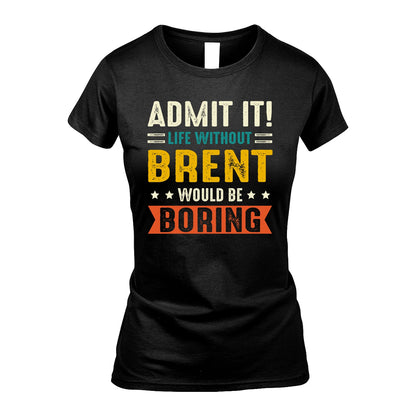 BRENT 13K2-124–Personalized Funny Quote Apparel “Life Without NAME Would Be Boring”