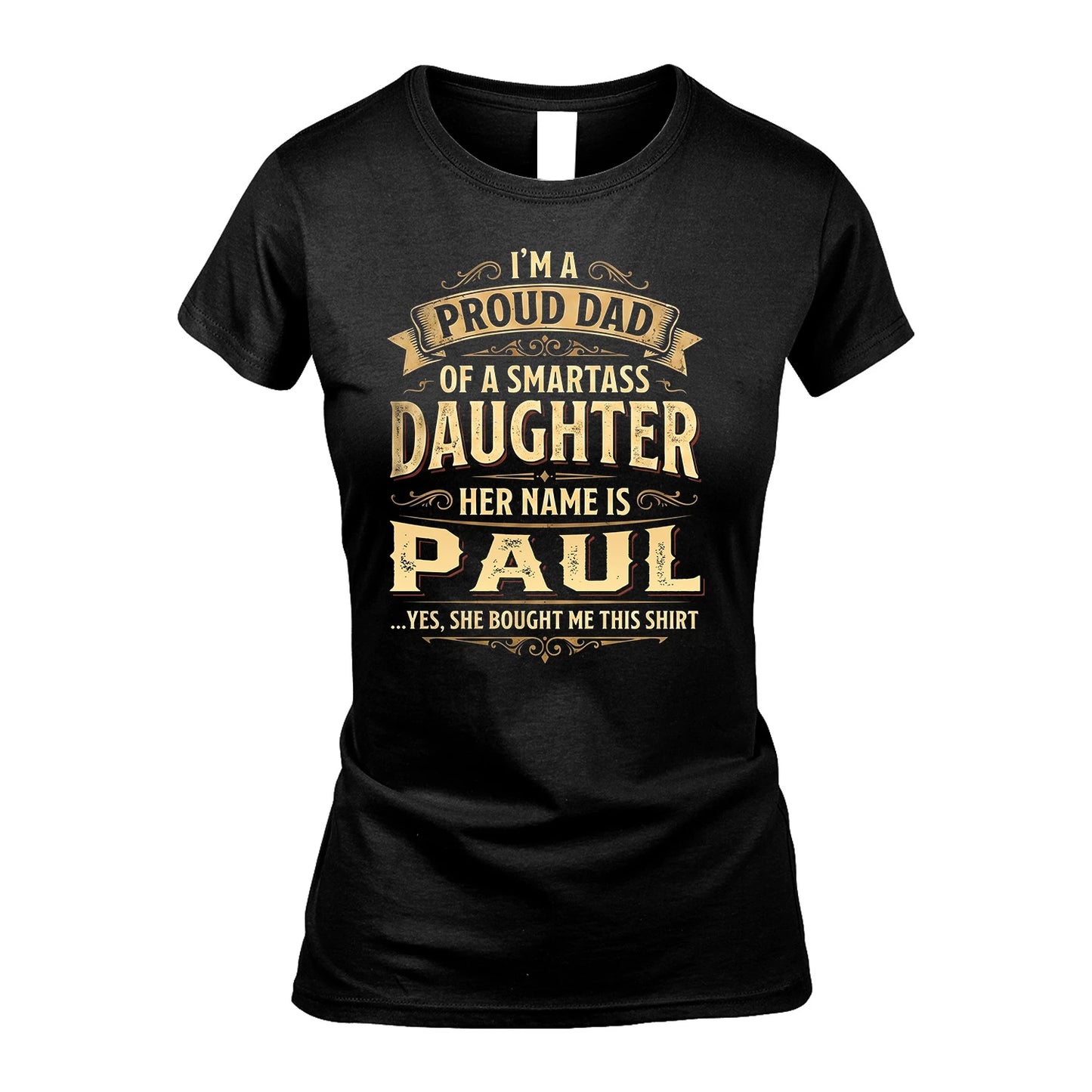 PAUL 13K1-356 I'm A Proud Dad Of A Smartass Daughter Her Name Is...