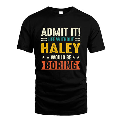 HALEY 13K3-124–Personalized Funny Quote Apparel “Life Without NAME Would Be Boring”