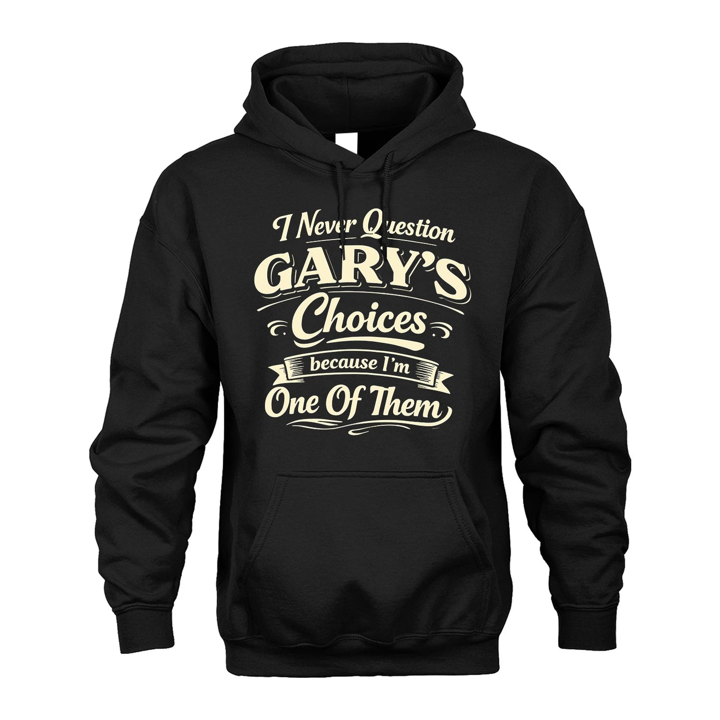 GARY 13K1-532 I Never Question... Choices Because I'm One Of Them