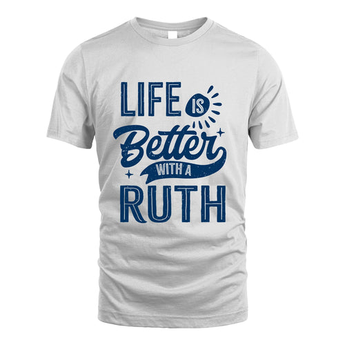 RUTH 13K1-116 Personalized Name Quote T-Shirt Life Is Better With Unisex Gift