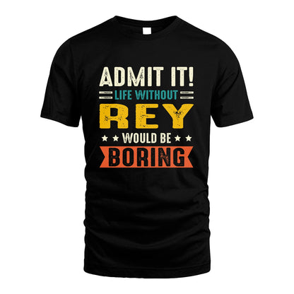 REY 13K3-124–Personalized Funny Quote Apparel “Life Without NAME Would Be Boring”