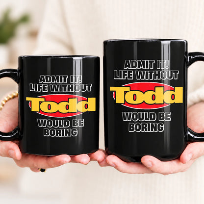Admit It Life Without Your Name Would Be Boring Vintage Mug TODD 13K1 MG11