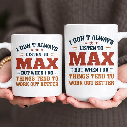 I Don’t Always Listen to Your Name Funny Mug MAX 13K1 MG12