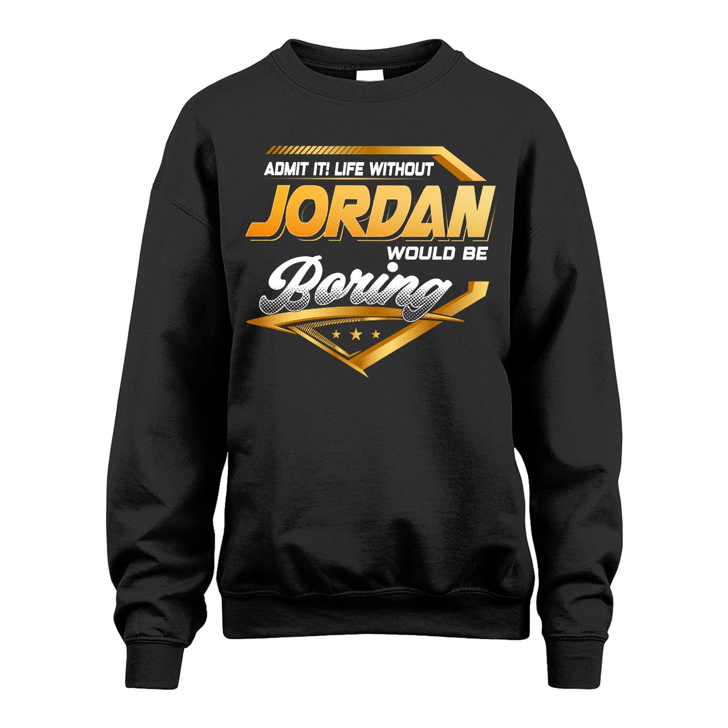 JORDAN 13K1-513 Personalized "Admit It! Life Without ... Would Be Boring"