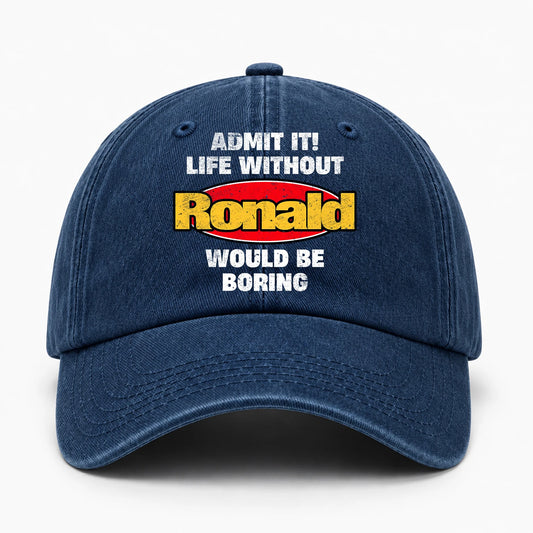 Admit It Life Without Your Name Would Be Boring Funny Washed Cap RONALD 13K1 C169PF