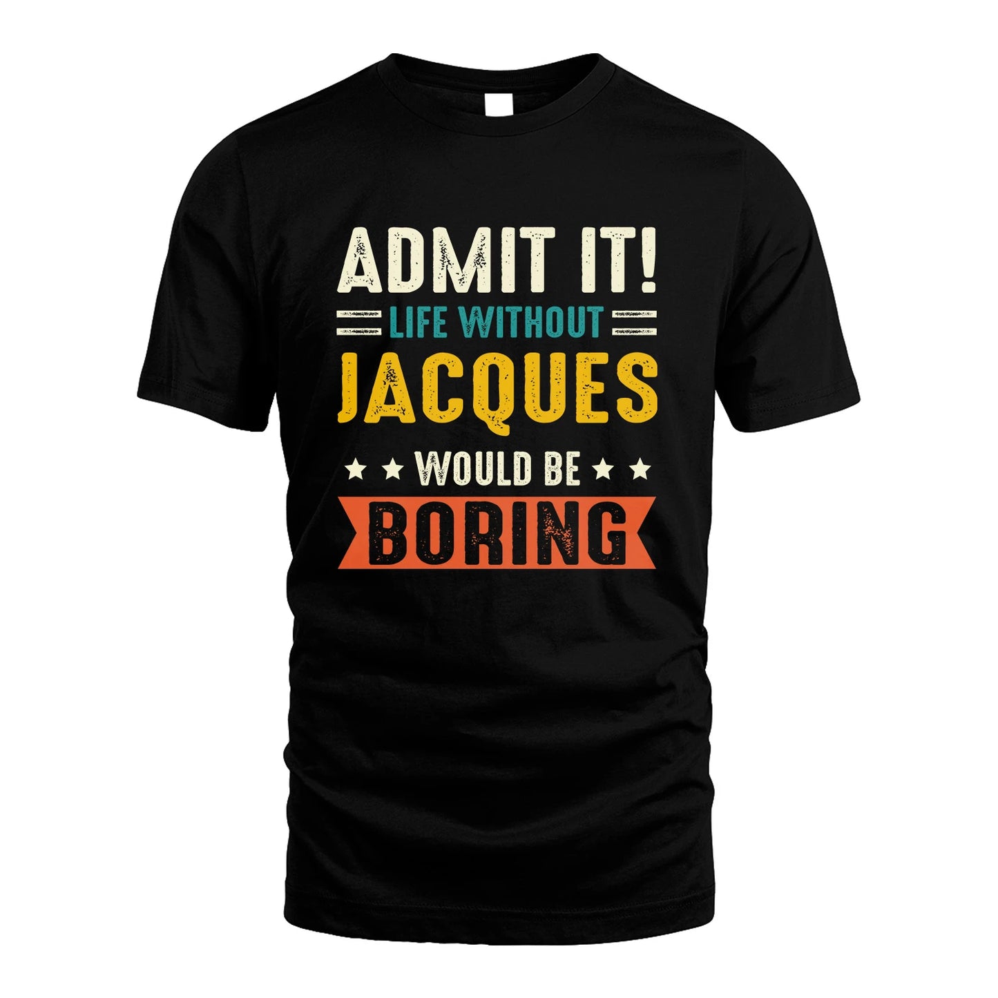 JACQUES 13K3-124–Personalized Funny Quote Apparel “Life Without NAME Would Be Boring”