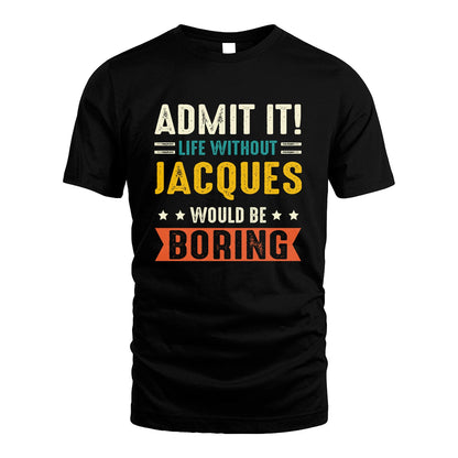 JACQUES 13K3-124–Personalized Funny Quote Apparel “Life Without NAME Would Be Boring”