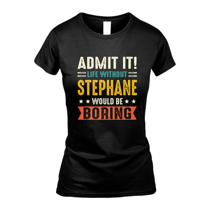 STEPHANE 13K3-124–Personalized Funny Quote Apparel “Life Without NAME Would Be Boring”
