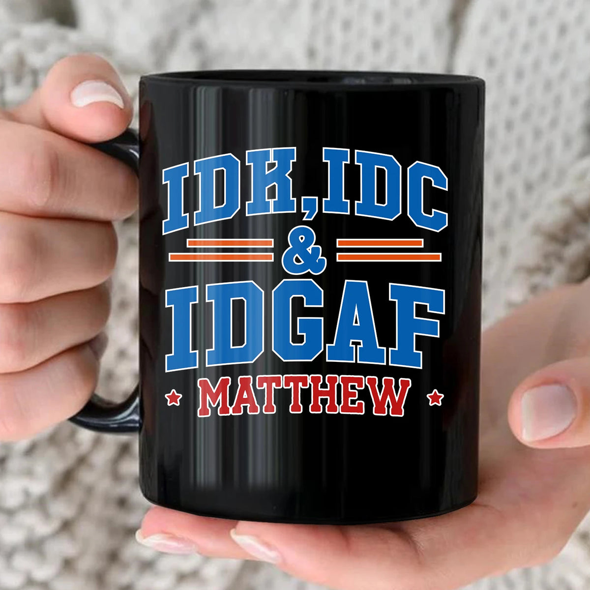 Idk Idc & Idgaf Your Name Funny Mug MATTHEW 13K1 MG36