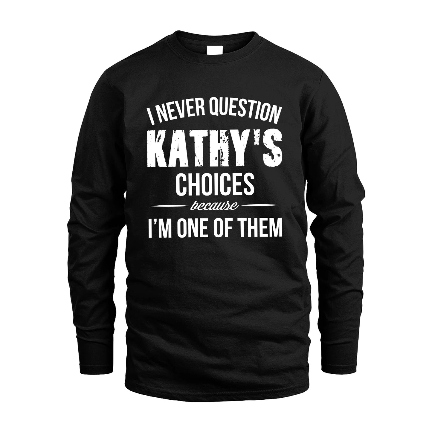 KATHY 13K1-441 Personalized "I Never Question ... Choices Because I'm One Of Them"
