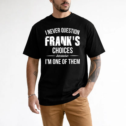 FRANK 13K1-441 Personalized "I Never Question ... Choices Because I'm One Of Them"